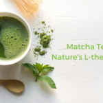 L-Theanine Benefits: Matcha’s Wellness Boosting Amino Acid